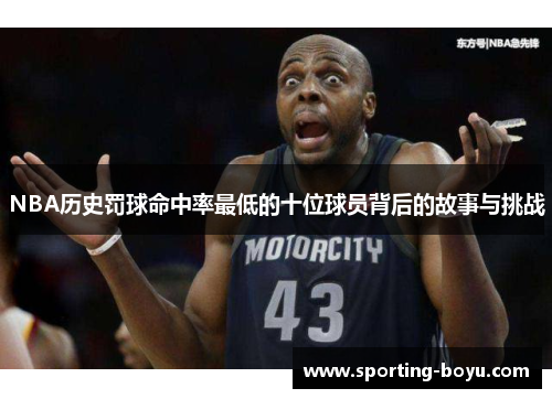 NBA历史罚球命中率最低的十位球员背后的故事与挑战